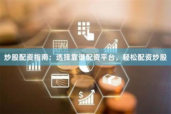 炒股配资指南:选择靠谱配资平台,轻松配资炒股
