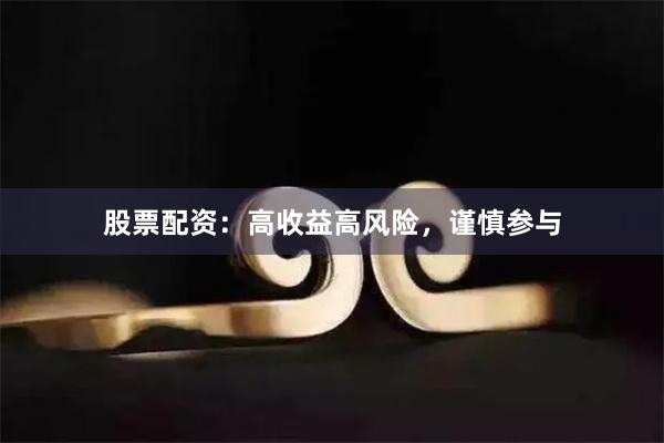 股票配资：高收益高风险，谨慎参与