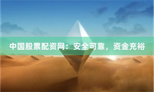 中国股票配资网:安全可靠,资金充裕