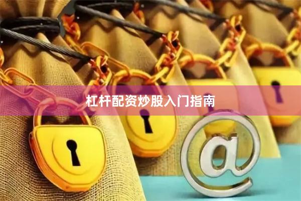 杠杆配资炒股入门指南