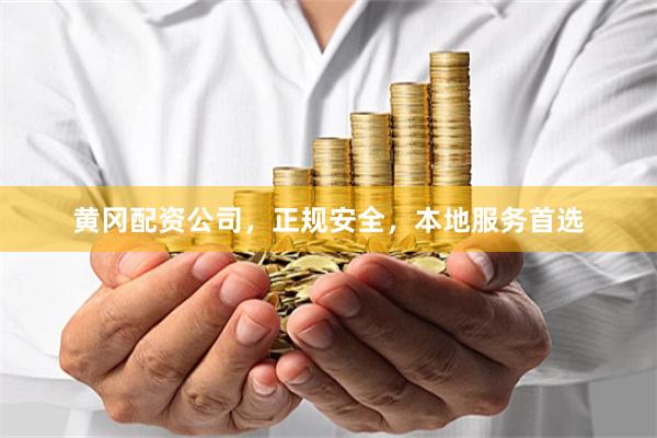 黄冈配资公司，正规安全，本地服务首选
