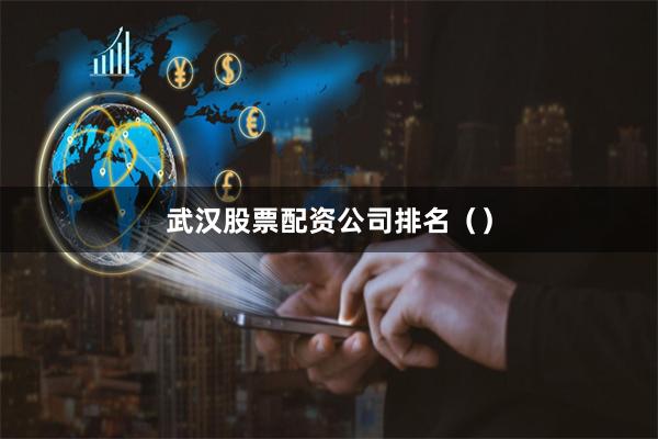 武汉股票配资公司排名（）
