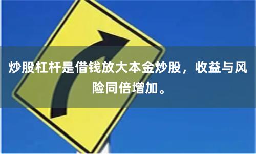炒股杠杆是借钱放大本金炒股，收益与风险同倍增加。