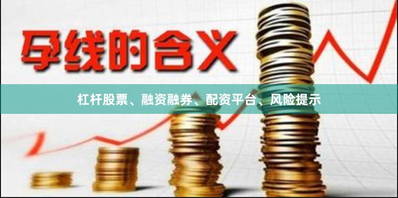 杠杆股票、融资融券、配资平台、风险提示