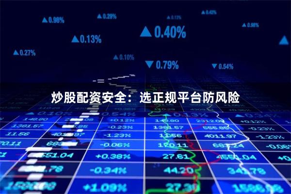 炒股配资安全：选正规平台防风险